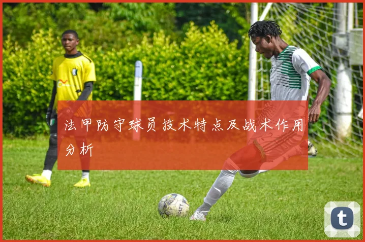 法甲防守球员技术特点及战术作用分析